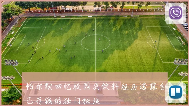 帕尔默回忆校园卖饮料经历透露自己存钱的独门秘诀